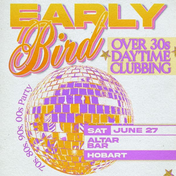 Early Bird: Daytime Clubbing for the 30+ Partygoer - Hobart