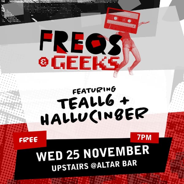 Freqs & Geeks featuring TEALL6 + HALLUCIN8ER
