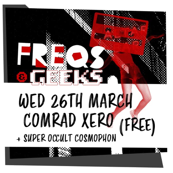 FREQS & GEEKS: Comrad Xero + Super Occult Cosmophon