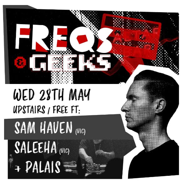 FREQS & GEEKS: Saleeha (VIC), Sam Haven (VIC) + PALAIS (Upstairs)