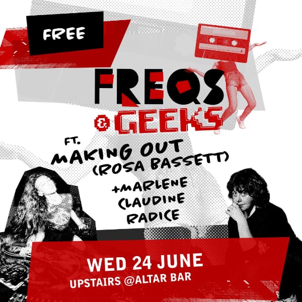FREQS & GEEKS ft. Making Out (Rosa Bassett) & Marlene Claudine Radice