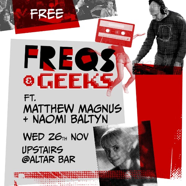 FREQS & GEEKS ft. Matthew Magnus + Naomi Baltyn